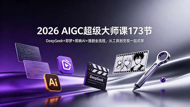 2026最新AIGC超级大师课_DeepSeek+即梦+剪映AI+漫剧全流程173节_从工具到变现一站式教学-课圈